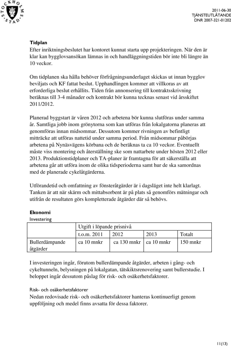 Tiden från annonsering till kontraktsskrivning beräknas till 3-4 månader och kontrakt bör kunna tecknas senast vid årsskiftet 2011/2012.