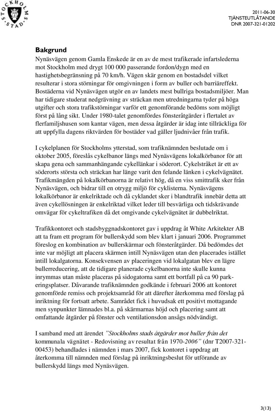 Man har tidigare studerat nedgrävning av sträckan men utredningarna tyder på höga utgifter och stora trafikstörningar varför ett genomförande bedöms som möjligt först på lång sikt.