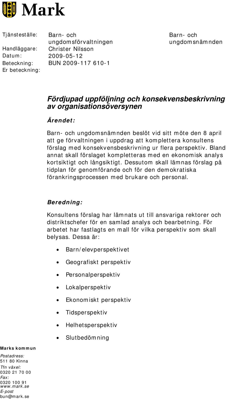konsekvensbeskrivning ur flera perspektiv. Bland annat skall förslaget kompletteras med en ekonomisk analys kortsiktigt och långsiktigt.