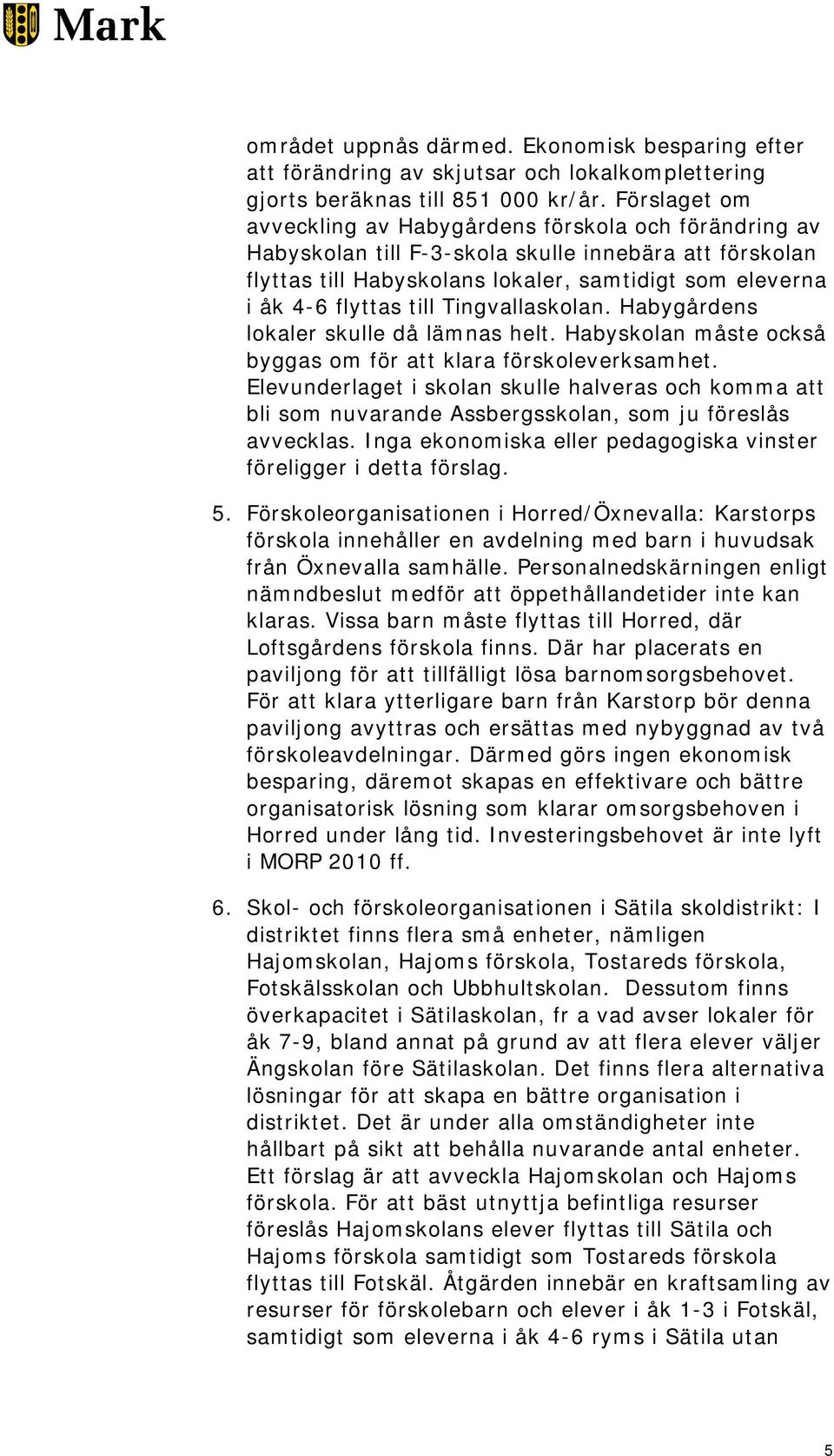 till Tingvallaskolan. Habygårdens lokaler skulle då lämnas helt. Habyskolan måste också byggas om för att klara förskoleverksamhet.