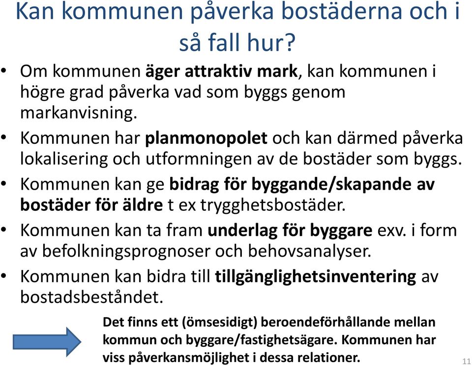 Kommunen kan ge bidrag för byggande/skapande av bostäder för äldre t ex trygghetsbostäder. Kommunen kan ta fram underlag för byggare exv.