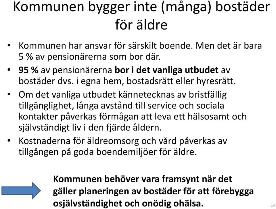 Om det vanliga utbudet kännetecknas av bristfällig tillgänglighet, långa avstånd till service och sociala kontakter påverkas förmågan att leva ett hälsosamt och