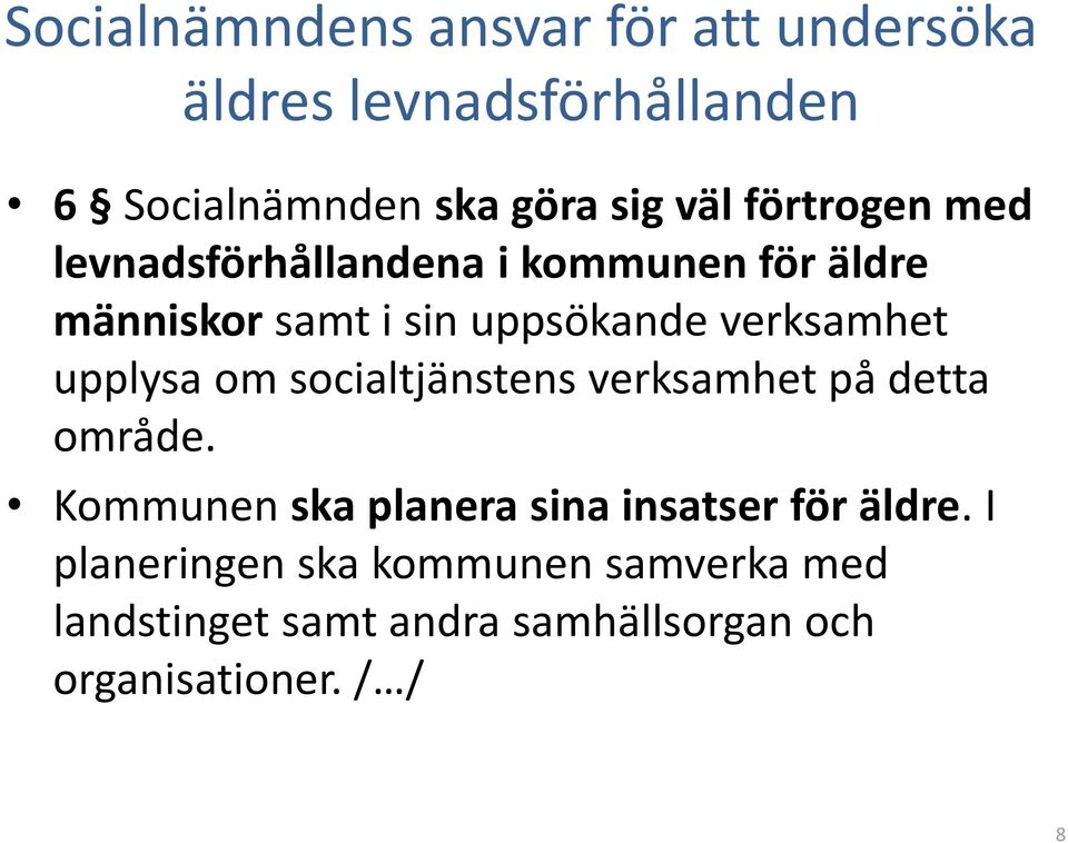 upplysa om socialtjänstens verksamhet på detta område. Kommunen ska planera sina insatser för äldre.