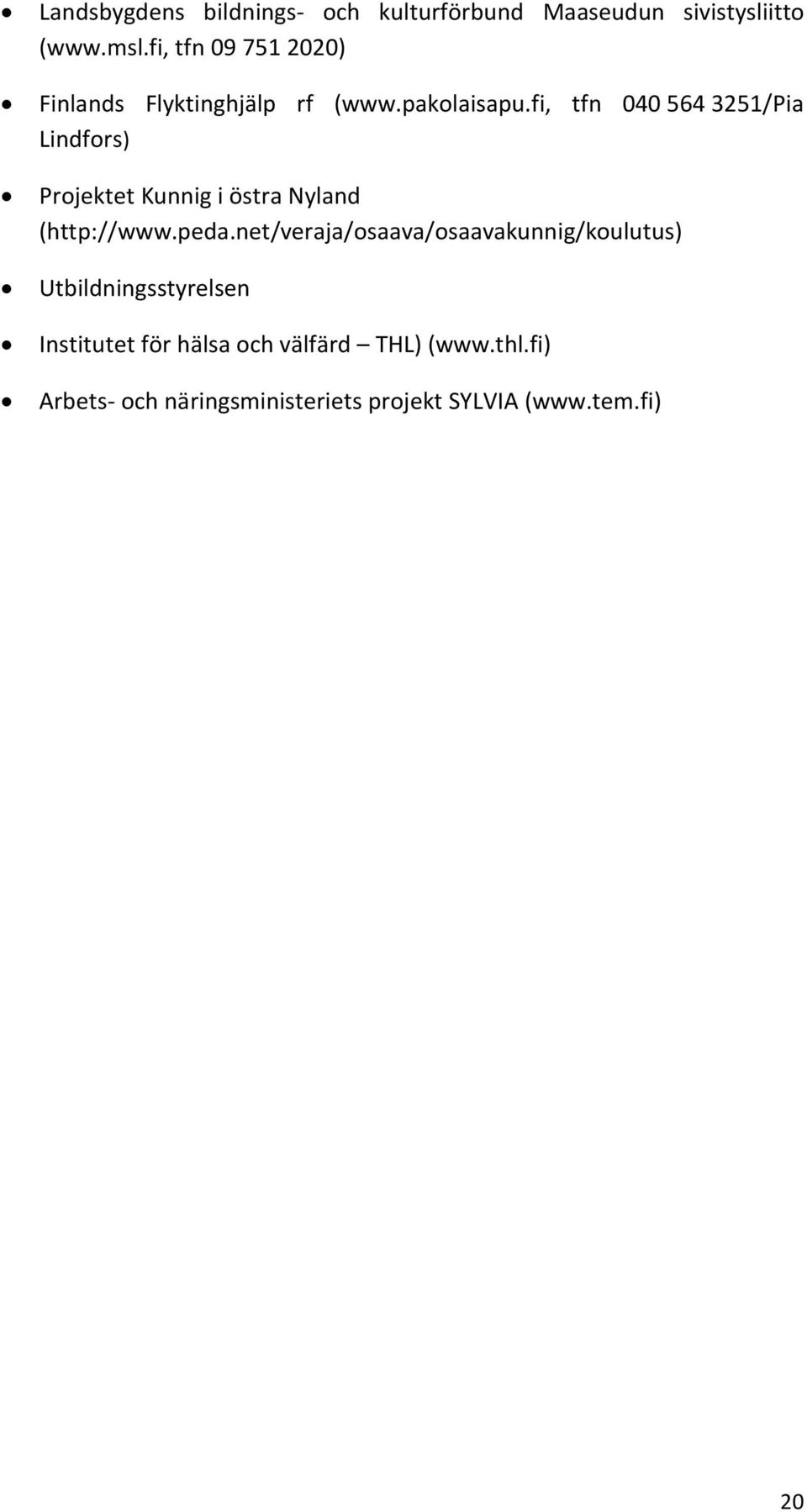 fi, tfn 040 564 3251/Pia Lindfors) Projektet Kunnig i östra Nyland (http://www.peda.
