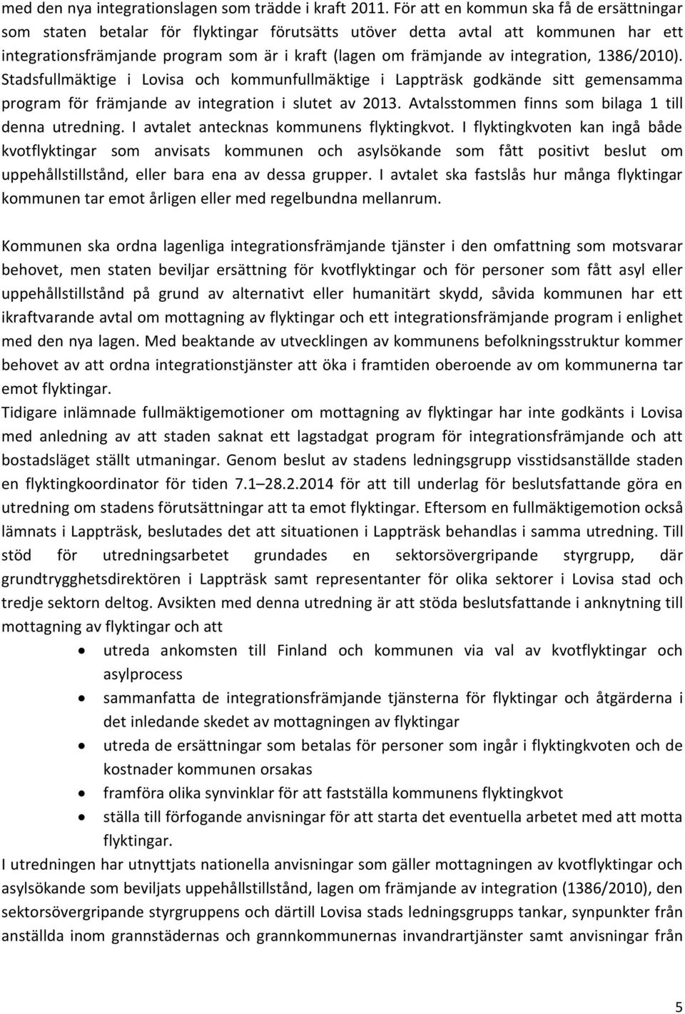 integration, 1386/2010). Stadsfullmäktige i Lovisa och kommunfullmäktige i Lappträsk godkände sitt gemensamma program för främjande av integration i slutet av 2013.
