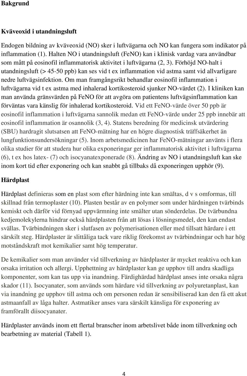 Förhöjd NO-halt i utandningsluft (> 45-50 ppb) kan ses vid t ex inflammation vid astma samt vid allvarligare nedre luftvägsinfektion.