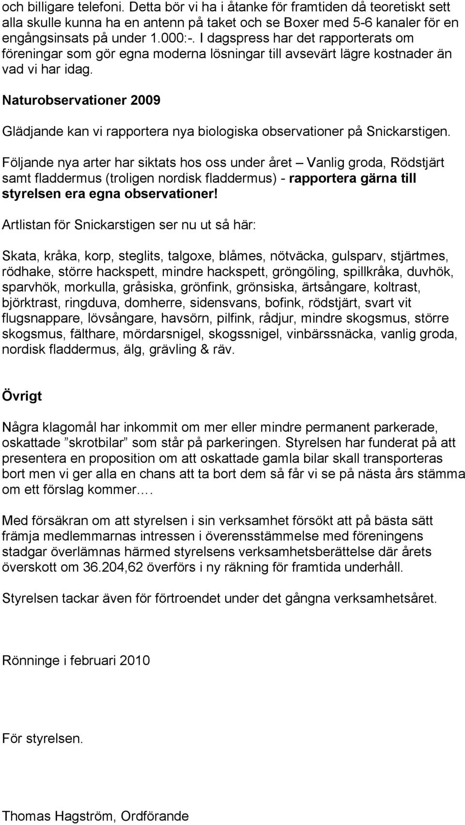 Naturobservationer 2009 Glädjande kan vi rapportera nya biologiska observationer på Snickarstigen.