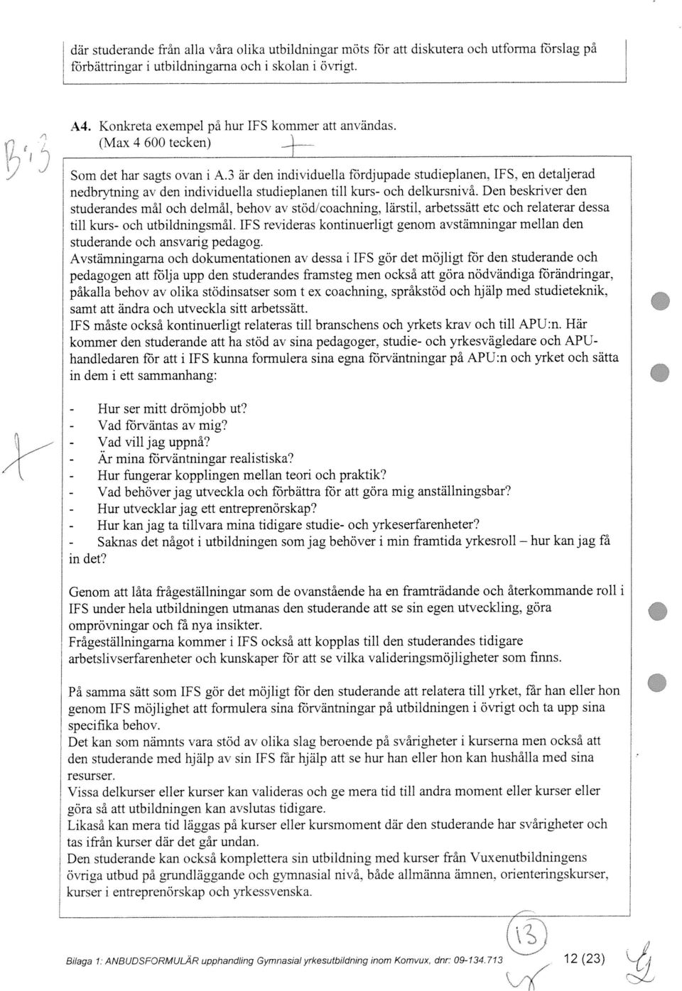 3 är den individuella fördjupade studieplanen, IFS, en detaljerad nedbrytning av den individuella studieplanen till kurs- och delkursnivå, Den beskriver den studerandes mål och delmål, behov av