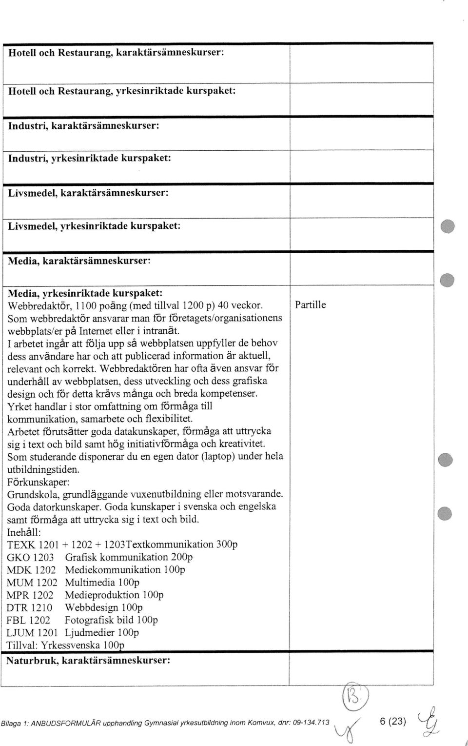 Som webbredaktör ansvarar man för företagets/organisationens webbplats/er på Intemet eller i intranät.