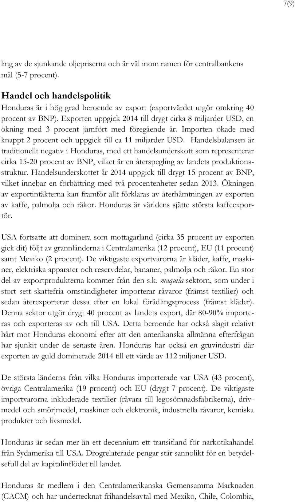 Exporten uppgick 2014 till drygt cirka 8 miljarder USD, en ökning med 3 procent jämfört med föregående år. Importen ökade med knappt 2 procent och uppgick till ca 11 miljarder USD.