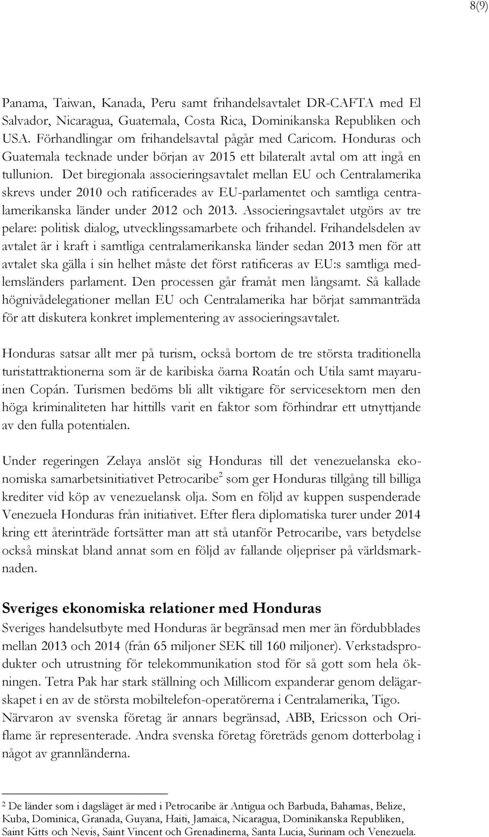 Det biregionala associeringsavtalet mellan EU och Centralamerika skrevs under 2010 och ratificerades av EU-parlamentet och samtliga centralamerikanska länder under 2012 och 2013.