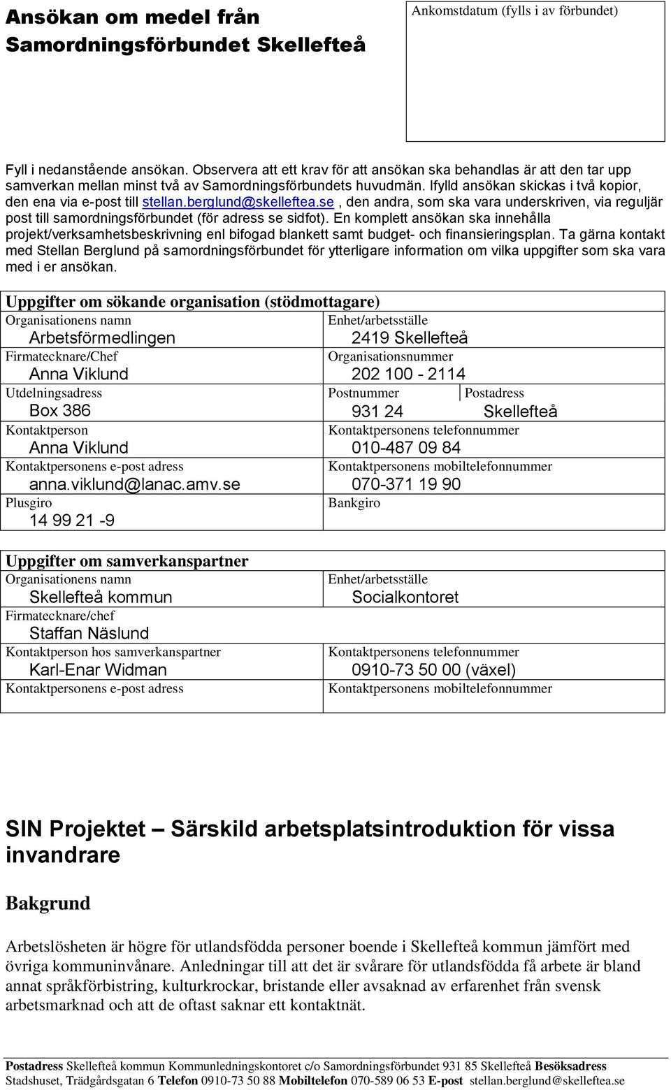 Ifylld ansökan skickas i två kopior, den ena via e-post till stellan.berglund@skelleftea.se, den andra, som ska vara underskriven, via reguljär post till samordningsförbundet (för adress se sidfot).