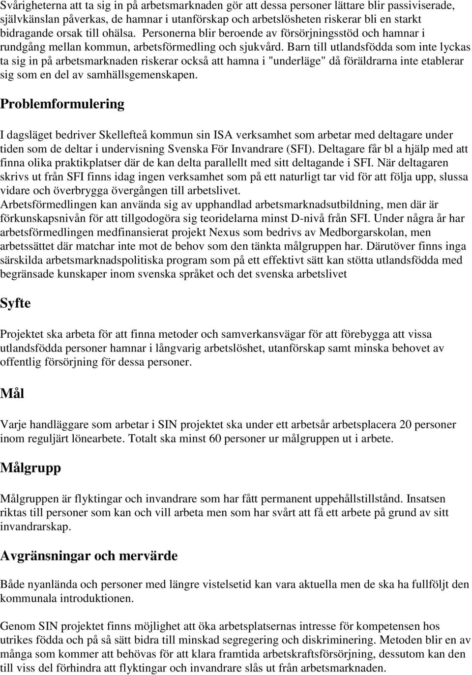 Barn till utlandsfödda som inte lyckas ta sig in på arbetsmarknaden riskerar också att hamna i "underläge" då föräldrarna inte etablerar sig som en del av samhällsgemenskapen.