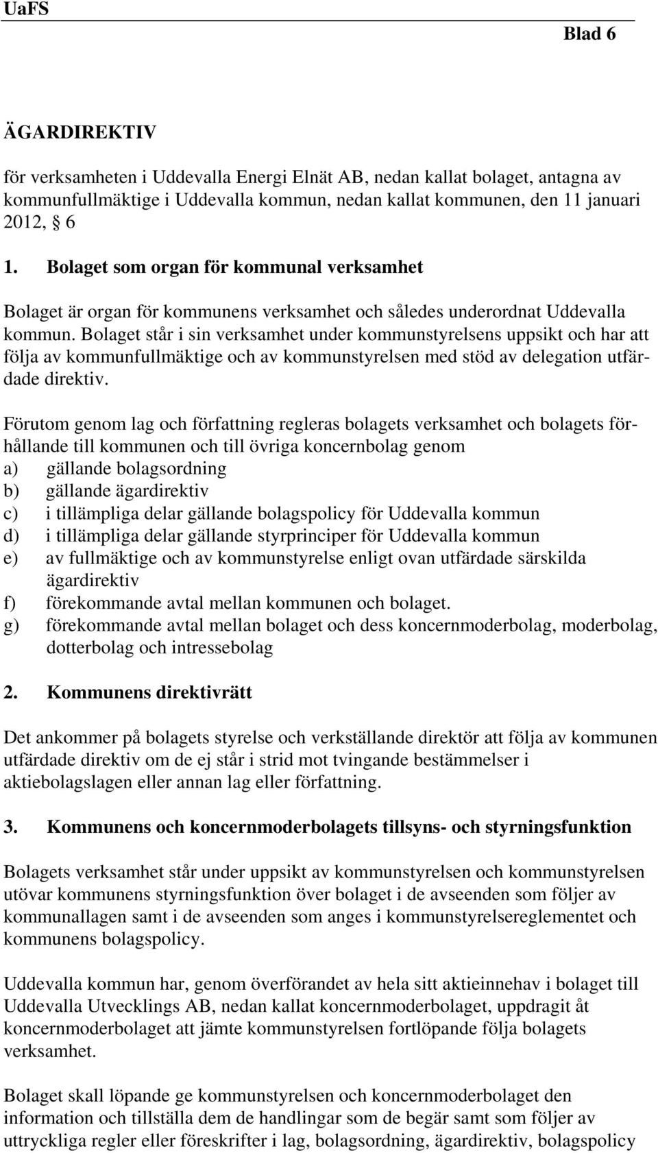 Bolaget står i sin verksamhet under kommunstyrelsens uppsikt och har att följa av kommunfullmäktige och av kommunstyrelsen med stöd av delegation utfärdade direktiv.