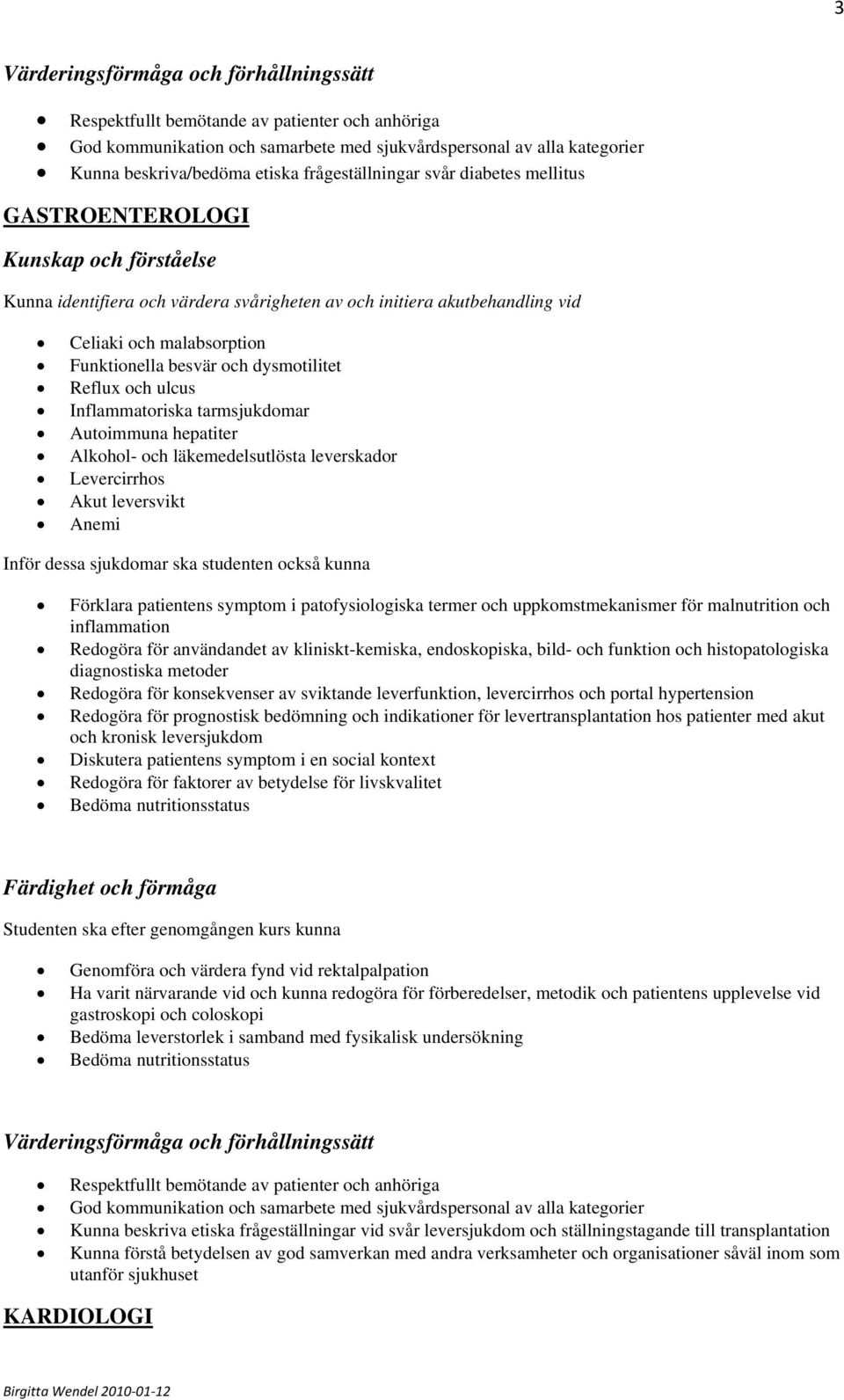 termer och uppkomstmekanismer för malnutrition och inflammation Redogöra för användandet av kliniskt-kemiska, endoskopiska, bild- och funktion och histopatologiska diagnostiska metoder Redogöra för