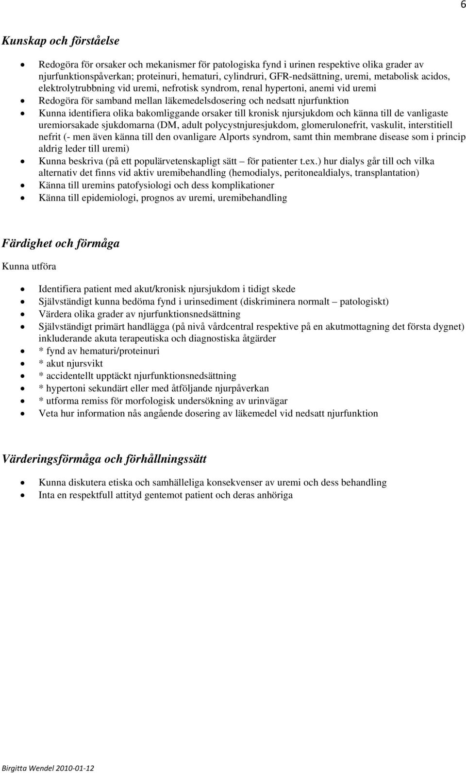 till kronisk njursjukdom och känna till de vanligaste uremiorsakade sjukdomarna (DM, adult polycystnjuresjukdom, glomerulonefrit, vaskulit, interstitiell nefrit (- men även känna till den ovanligare