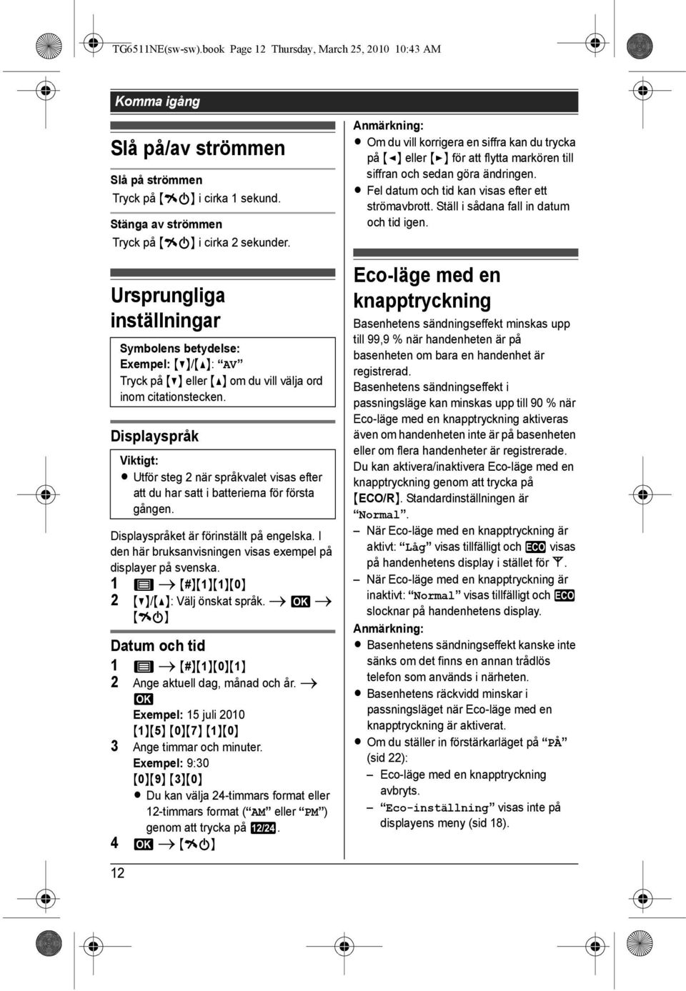 Displayspråk Viktigt: L Utför steg 2 när språkvalet visas efter att du har satt i batterierna för första gången. Displayspråket är förinställt på engelska.