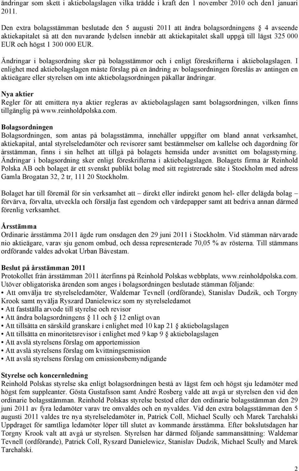 och högst 1 300 000 EUR. Ändringar i bolagsordning sker på bolagsstämmor och i enligt föreskrifterna i aktiebolagslagen.