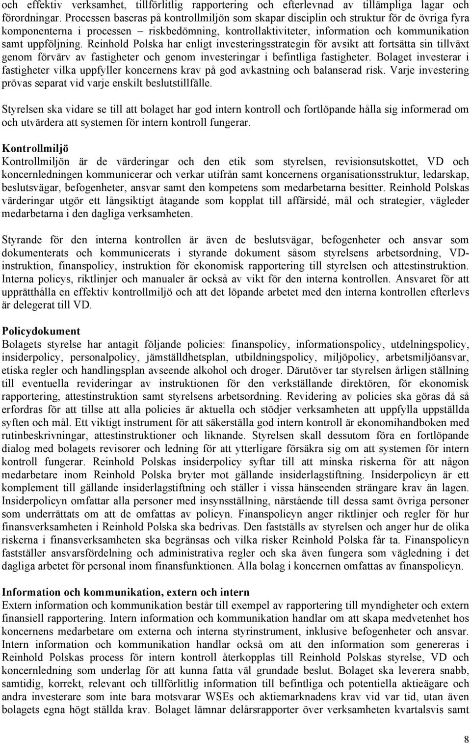 Reinhold Polska har enligt investeringsstrategin för avsikt att fortsätta sin tillväxt genom förvärv av fastigheter och genom investeringar i befintliga fastigheter.
