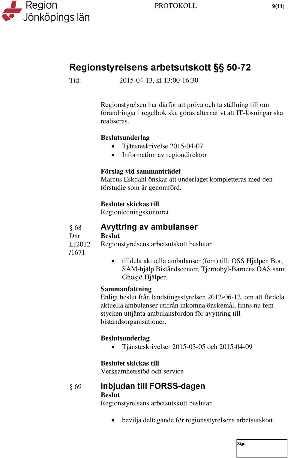 Regionledningskontoret 68 LJ2012 /1671 Avyttring av ambulanser tilldela aktuella ambulanser (fem) till: OSS Hjälpen Bor, SAM-hjälp Biståndscenter, Tjernobyl-Barnens OAS samt Gnosjö Hjälper.