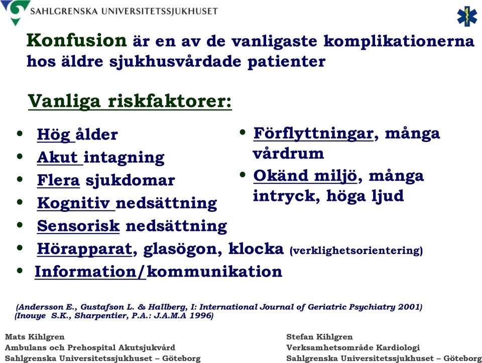 många intryck, höga ljud Hörapparat, glasögon, klocka (verklighetsorientering) Information/kommunikation (Andersson E.