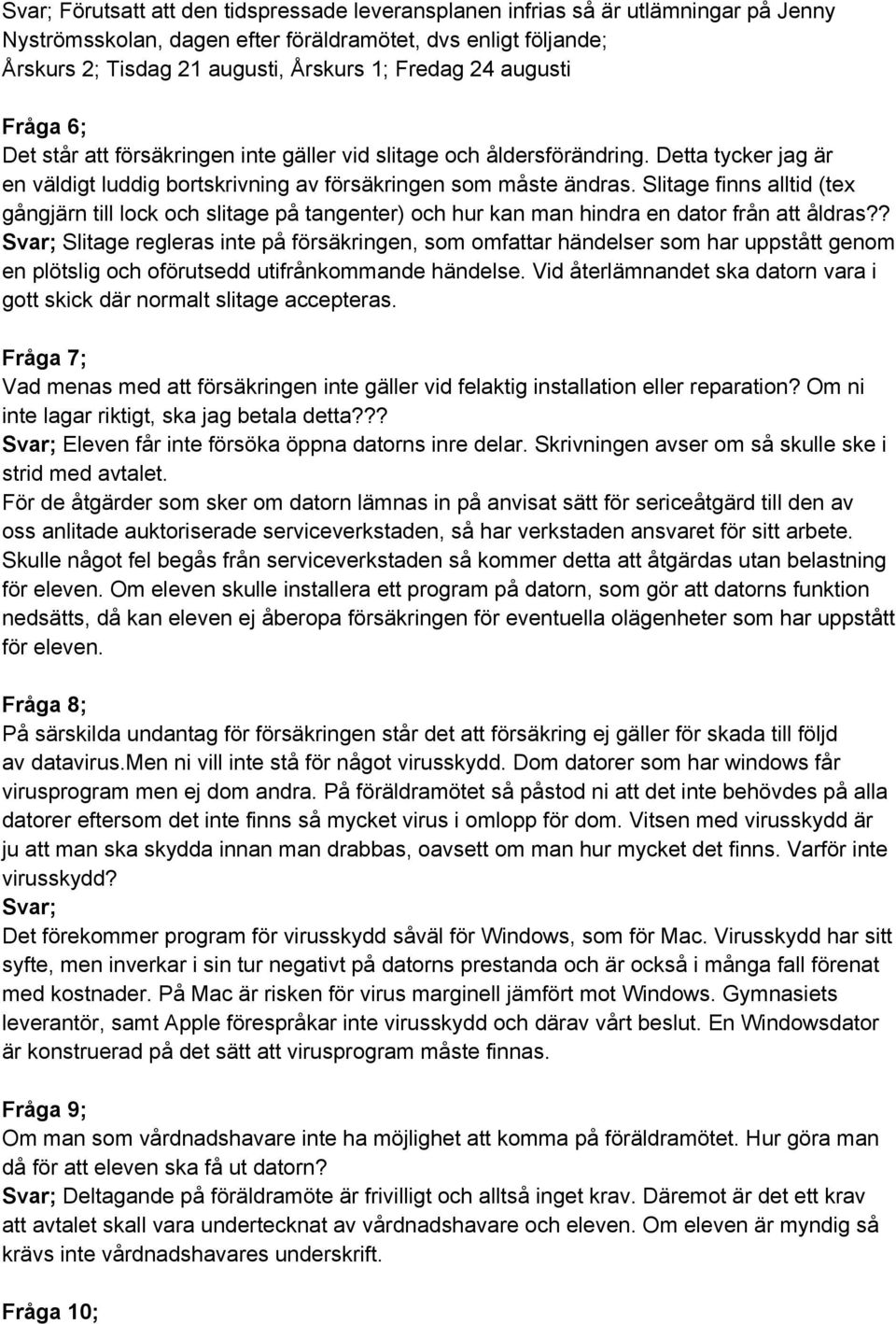 Slitage finns alltid (tex gångjärn till lock och slitage på tangenter) och hur kan man hindra en dator från att åldras?