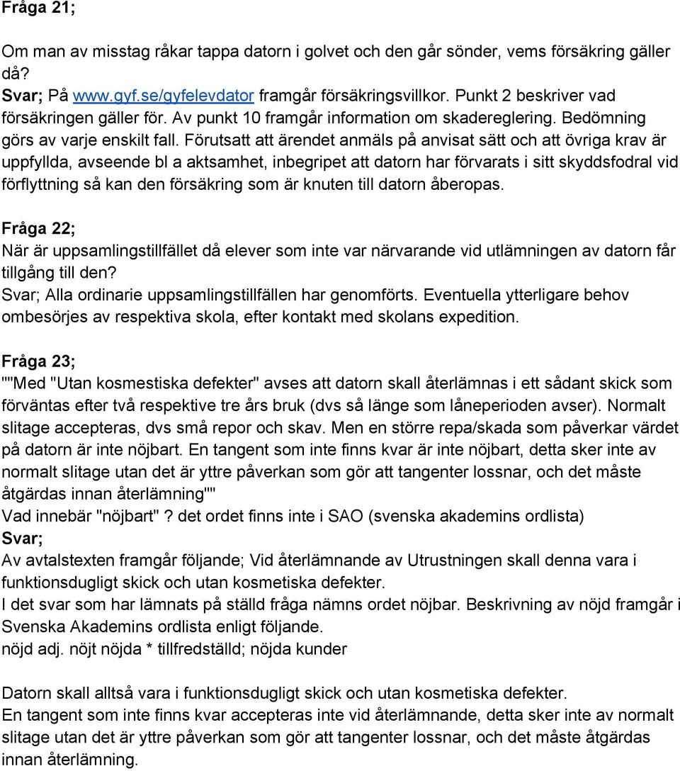 Förutsatt att ärendet anmäls på anvisat sätt och att övriga krav är uppfyllda, avseende bl a aktsamhet, inbegripet att datorn har förvarats i sitt skyddsfodral vid förflyttning så kan den försäkring