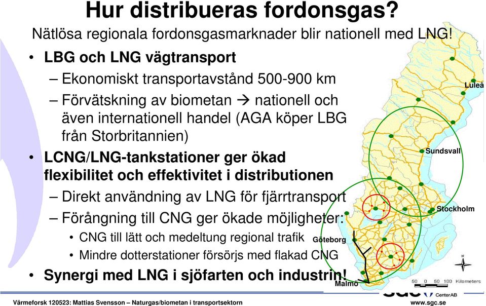 Storbritannien) LCNG/LNG-tankstationer ger ökad flexibilitet och effektivitet i distributionen Direkt användning av LNG för fjärrtransport Förångning