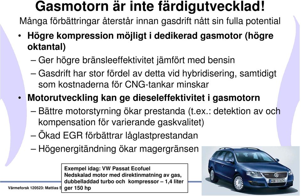 med bensin Gasdrift har stor fördel av detta vid hybridisering, samtidigt som kostnaderna för CNG-tankar minskar Motorutveckling kan ge dieseleffektivitet i gasmotorn