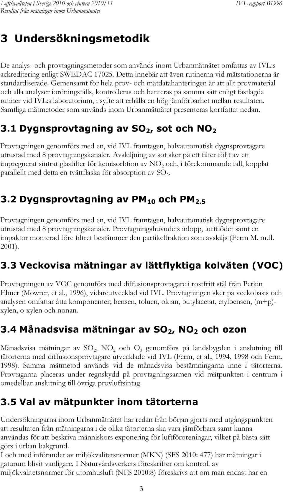 Gemensamt för hela prov- och mätdatahanteringen är att allt provmaterial och alla analyser iordningställs, kontrolleras och hanteras på samma sätt enligt fastlagda rutiner vid IVL:s laboratorium, i