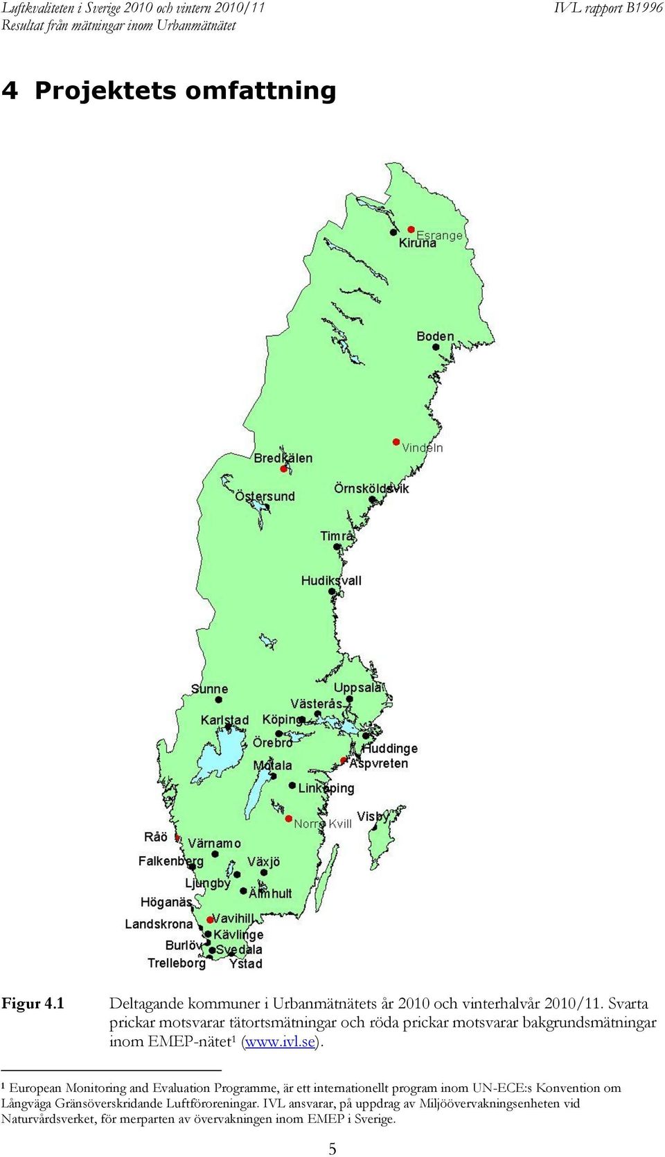 1 European Monitoring and Evaluation Programme, är ett internationellt program inom UN-ECE:s Konvention om Långväga