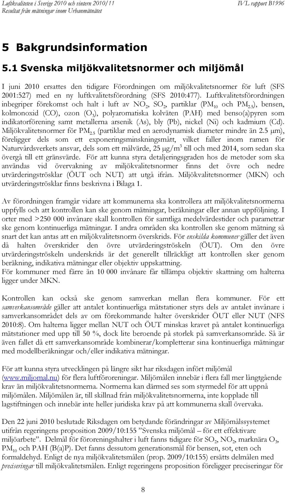 Luftkvalitetsförordningen inbegriper förekomst och halt i luft av NO 2, SO 2, partiklar (PM 10 och PM 2.