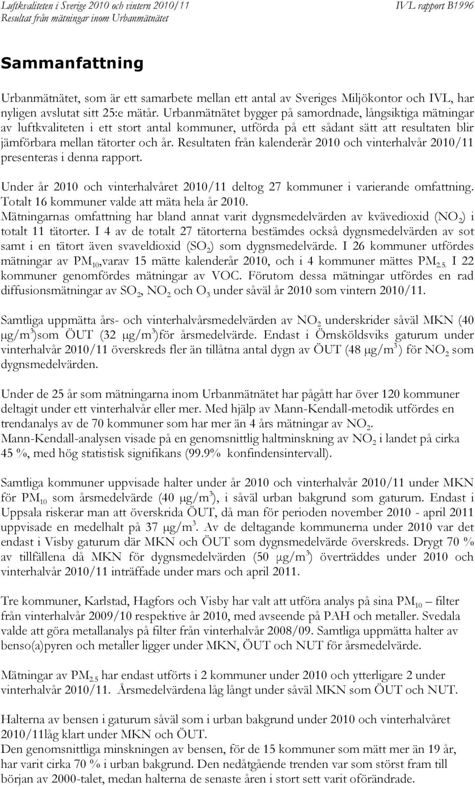 Resultaten från kalenderår 2010 och vinterhalvår 20 presenteras i denna rapport. Under år 2010 och vinterhalvåret 20 deltog 27 kommuner i varierande omfattning.