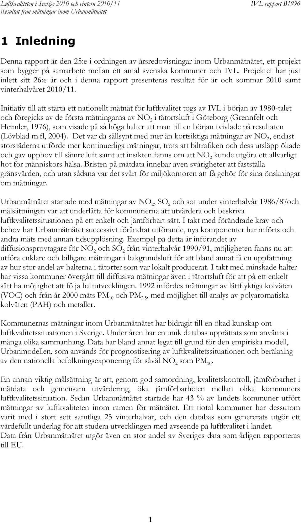 Initiativ till att starta ett nationellt mätnät för luftkvalitet togs av IVL i början av 1980-talet och föregicks av de första mätningarna av NO 2 i tätortsluft i Göteborg (Grennfelt och Heimler,