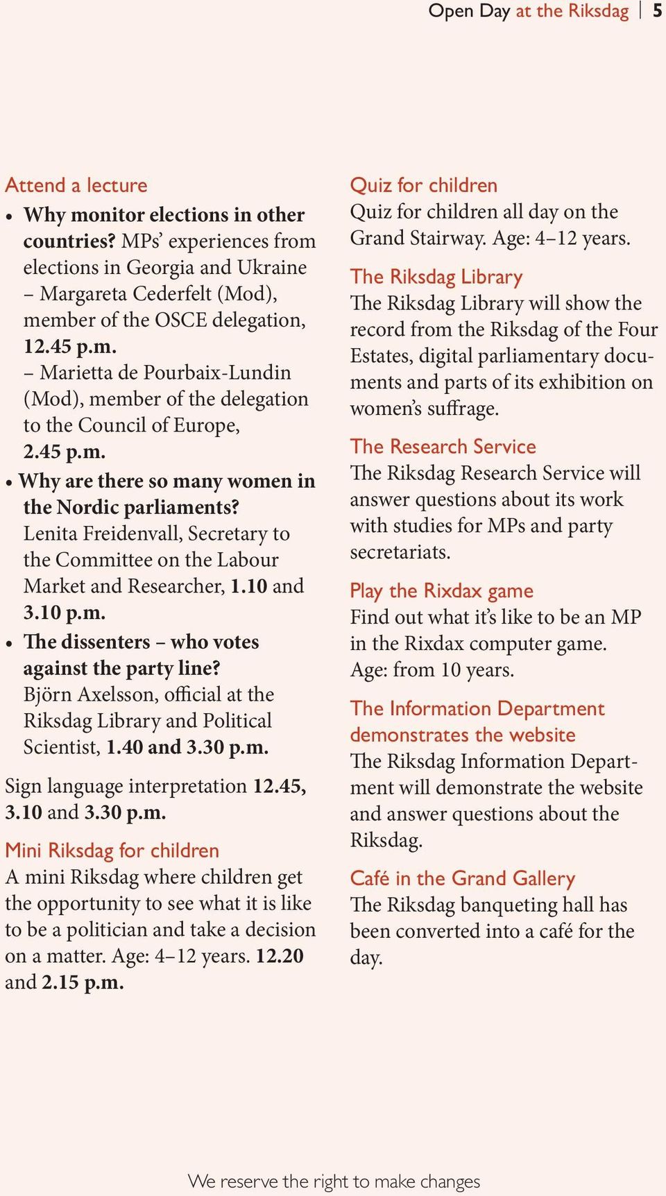 45 p.m. Why are there so many women in the Nordic parliaments? Lenita Freidenvall, Secretary to the Committee on the Labour Market and Researcher, 1.10 and 3.10 p.m. The dissenters who votes against the party line?