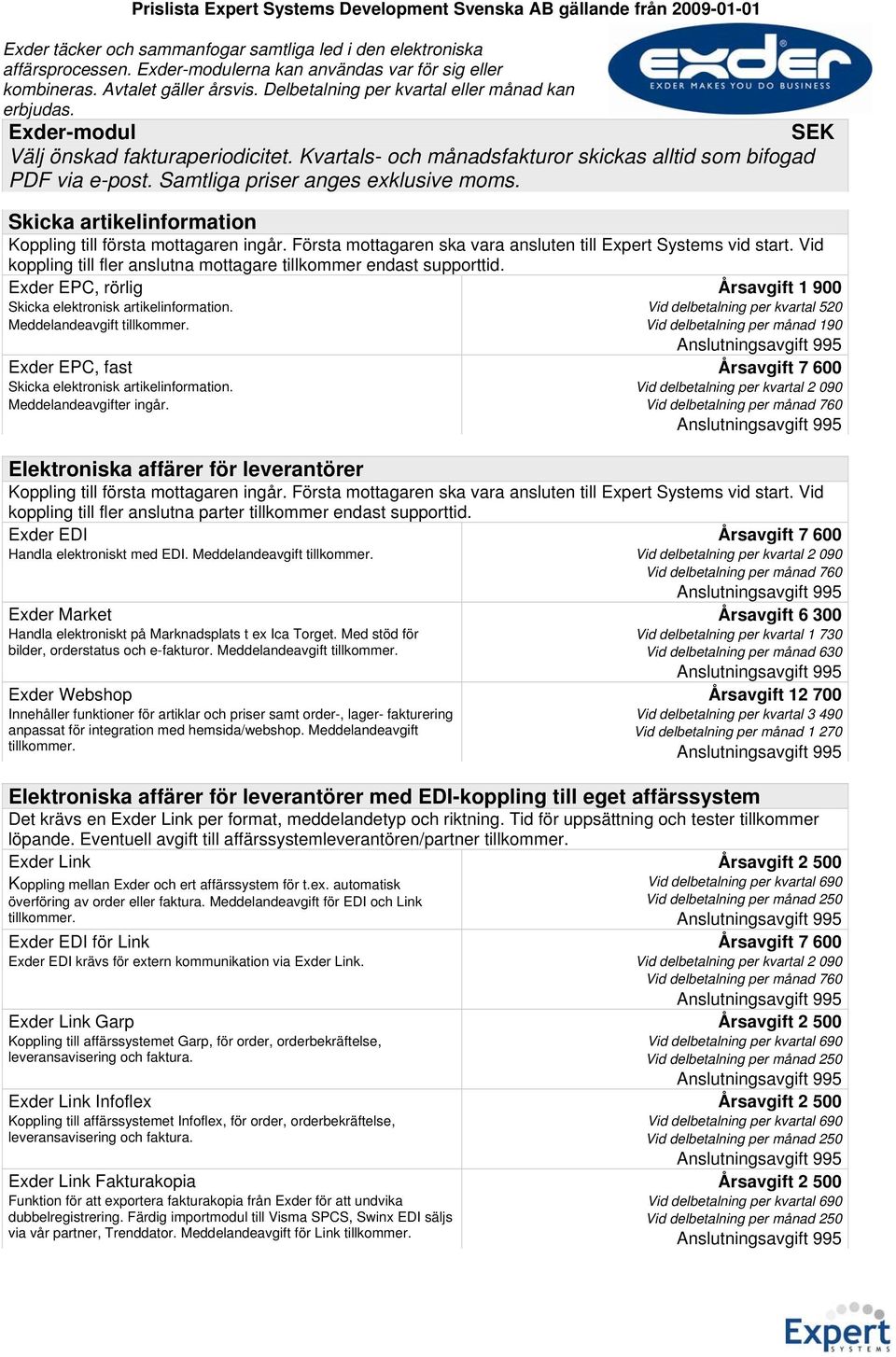 Samtliga priser anges exklusive moms. Skicka artikelinformation Koppling till första mottagaren ingår. Första mottagaren ska vara ansluten till Expert Systems vid start.