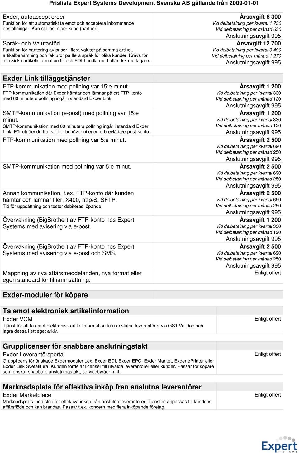 Krävs för att skicka artikelinformation till och EDI-handla med utländsk mottagare. Exder Link tilläggstjänster FTP-kommunikation med pollning var 15:e minut.