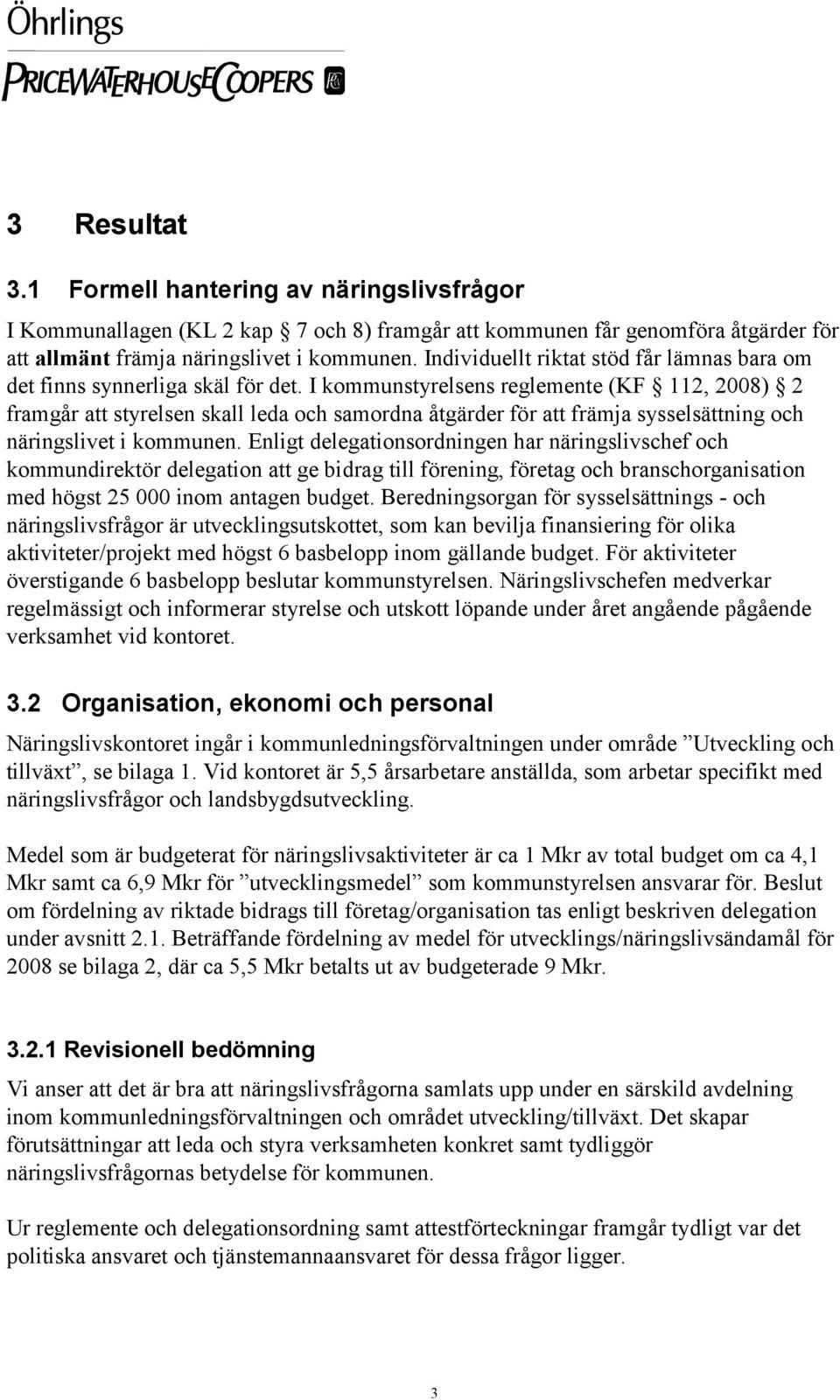 I kommunstyrelsens reglemente (KF 112, 2008) 2 framgår att styrelsen skall leda och samordna åtgärder för att främja sysselsättning och näringslivet i kommunen.