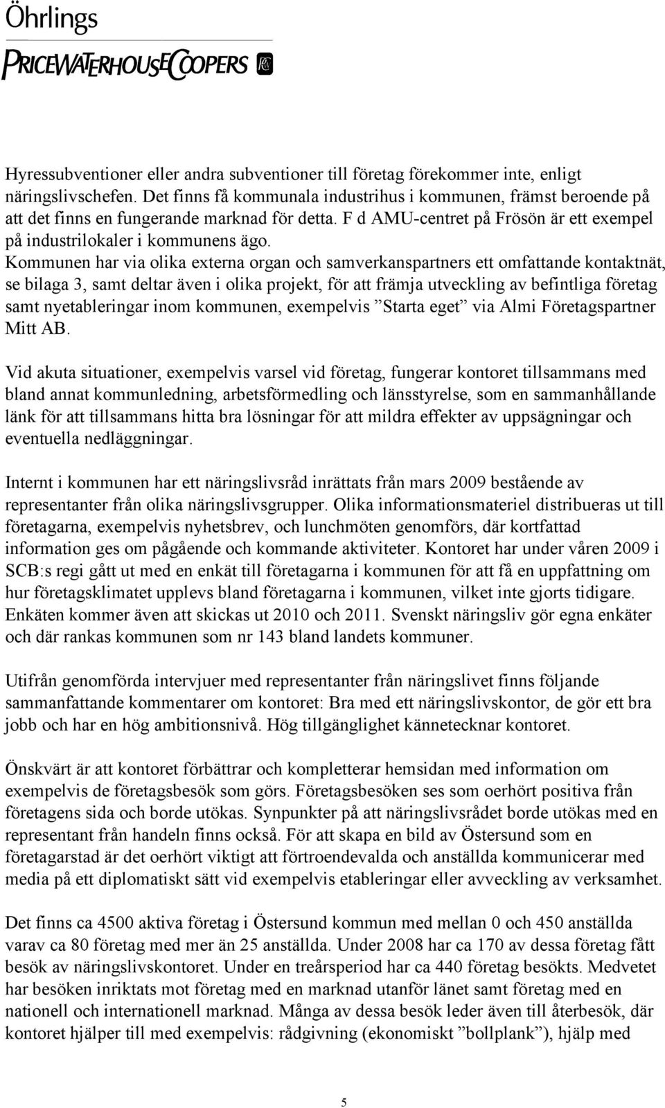 Kommunen har via olika externa organ och samverkanspartners ett omfattande kontaktnät, se bilaga 3, samt deltar även i olika projekt, för att främja utveckling av befintliga företag samt