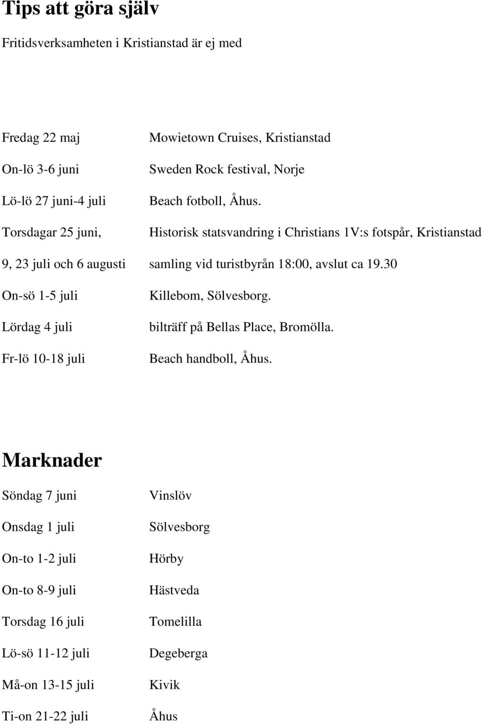 Historisk statsvandring i Christians 1V:s fotspår, Kristianstad 9, 23 juli och 6 augusti samling vid turistbyrån 18:00, avslut ca 19.
