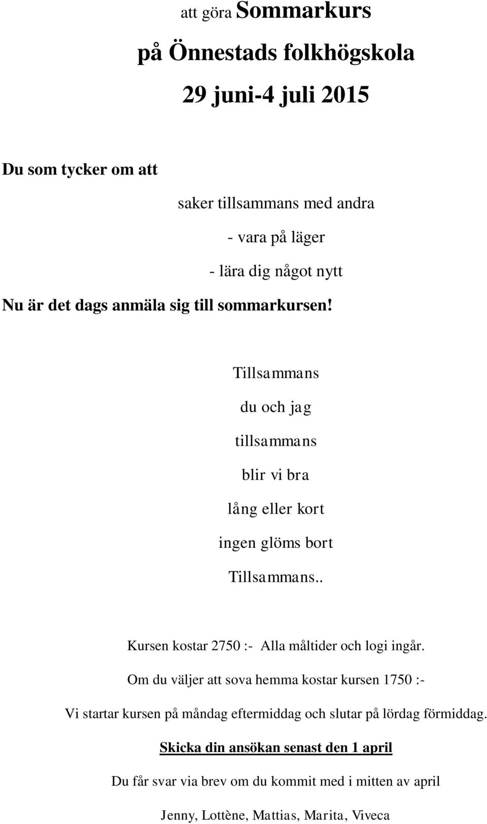 . Kursen kostar 2750 :- Alla måltider och logi ingår.