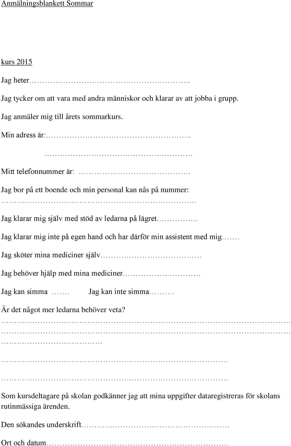 Jag klarar mig inte på egen hand och har därför min assistent med mig. Jag sköter mina mediciner själv Jag behöver hjälp med mina mediciner Jag kan simma.