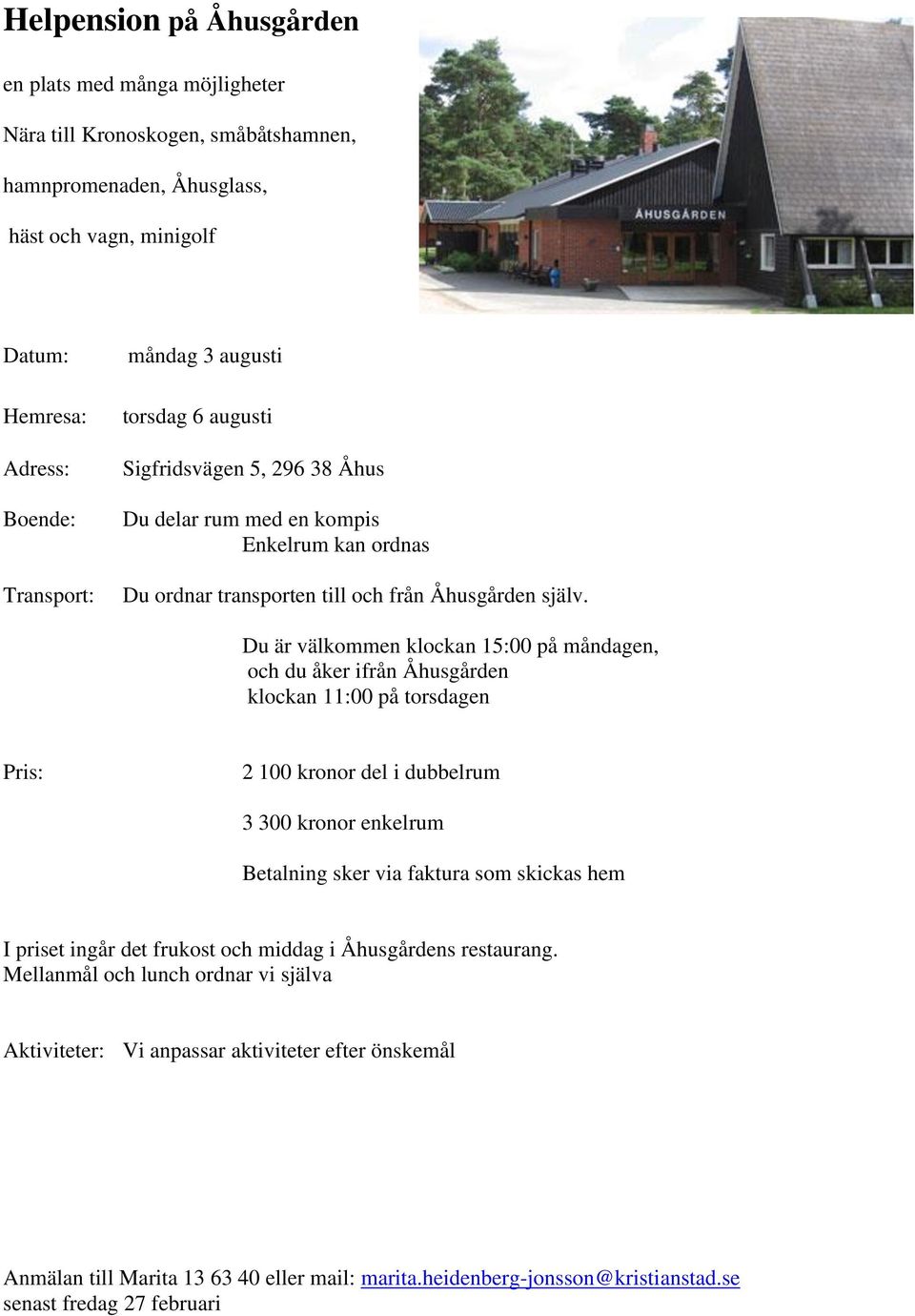 Du är välkommen klockan 15:00 på måndagen, och du åker ifrån Åhusgården klockan 11:00 på torsdagen Pris: 2 100 kronor del i dubbelrum 3 300 kronor enkelrum Betalning sker via faktura som skickas hem