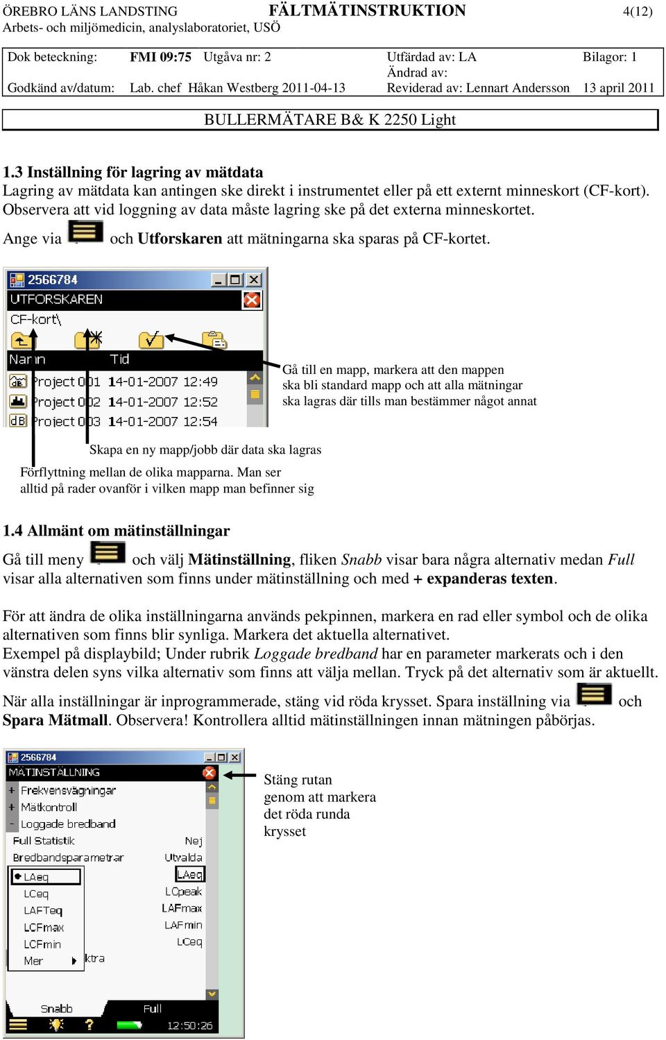 Gå till en mapp, markera att den mappen ska bli standard mapp och att alla mätningar ska lagras där tills man bestämmer något annat Skapa en ny mapp/jobb där data ska lagras Förflyttning mellan de