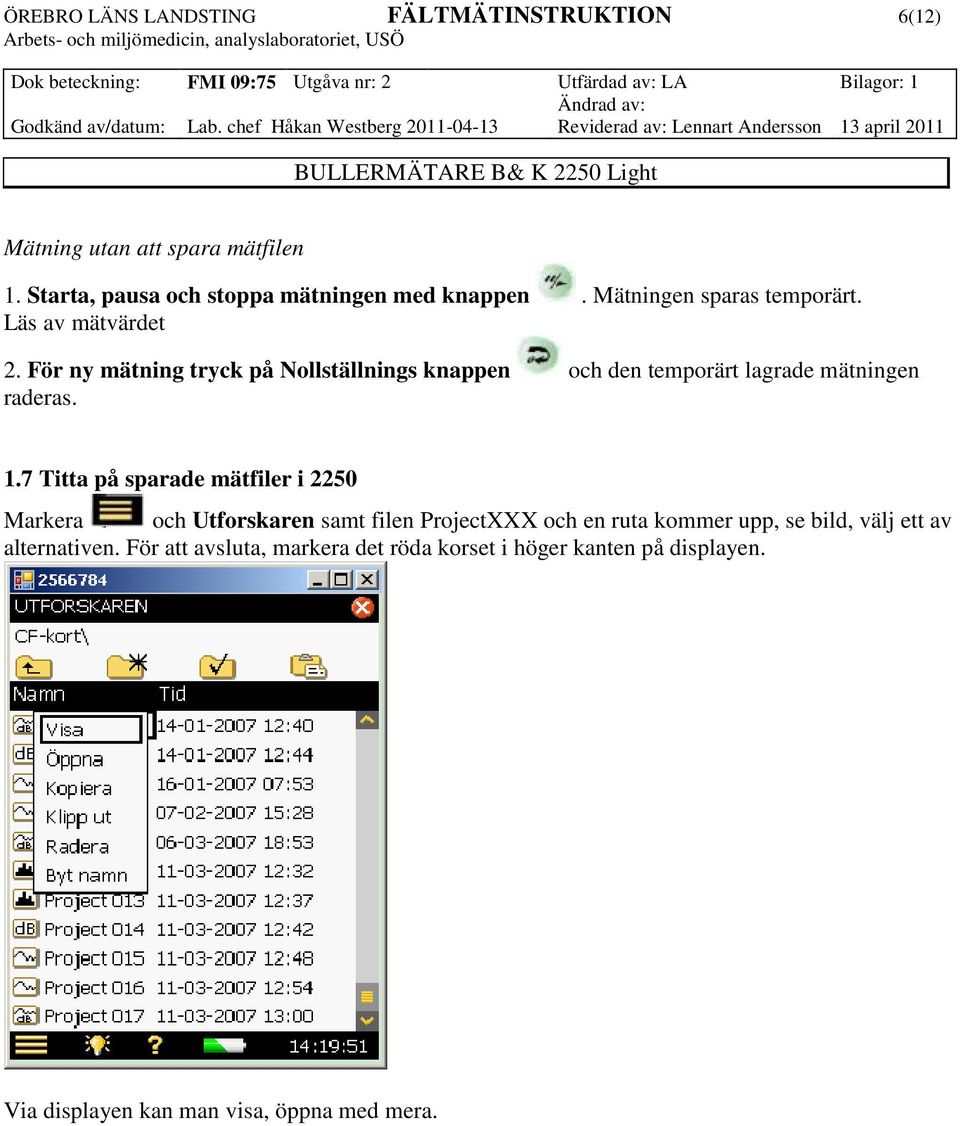 För ny mätning tryck på Nollställnings knappen och den temporärt lagrade mätningen raderas. 1.