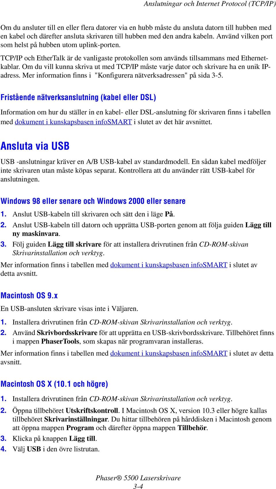 Om du vill kunna skriva ut med TCP/IP måste varje dator och skrivare ha en unik IPadress. Mer information finns i "Konfigurera nätverksadressen" på sida 3-5.