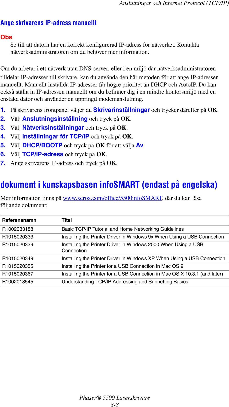 Manuellt inställda IP-adresser får högre prioritet än DHCP och AutoIP.