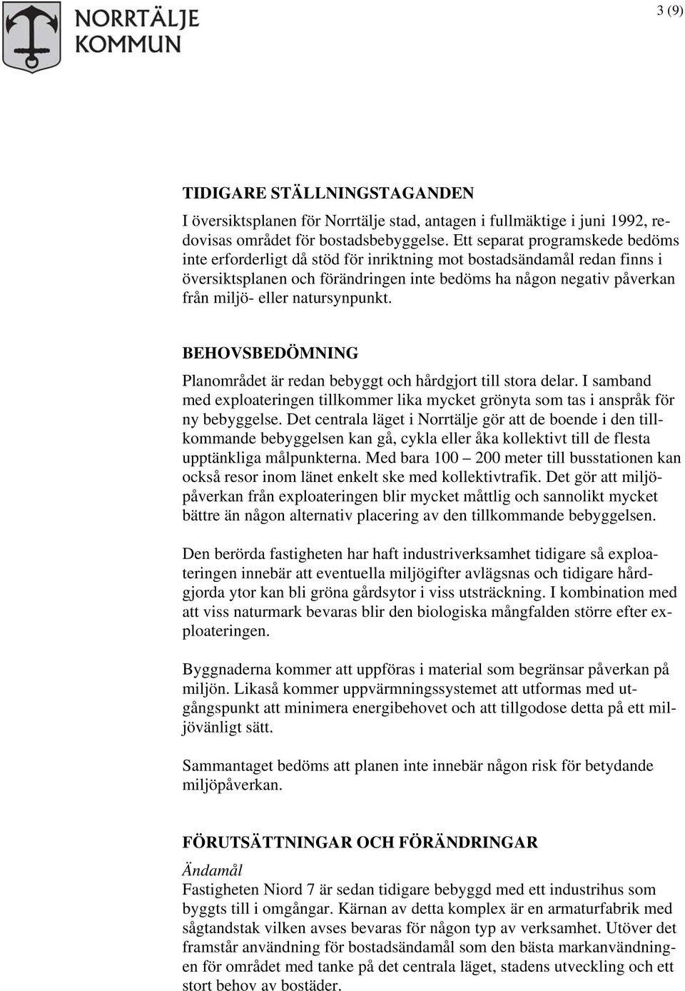 natursynpunkt. BEHOVSBEDÖMNING Planområdet är redan bebyggt och hårdgjort till stora delar. I samband med exploateringen tillkommer lika mycket grönyta som tas i anspråk för ny bebyggelse.