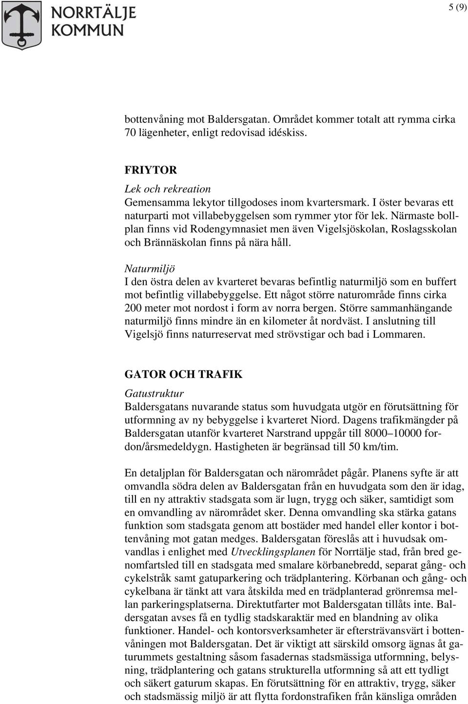 Naturmiljö I den östra delen av kvarteret bevaras befintlig naturmiljö som en buffert mot befintlig villabebyggelse.