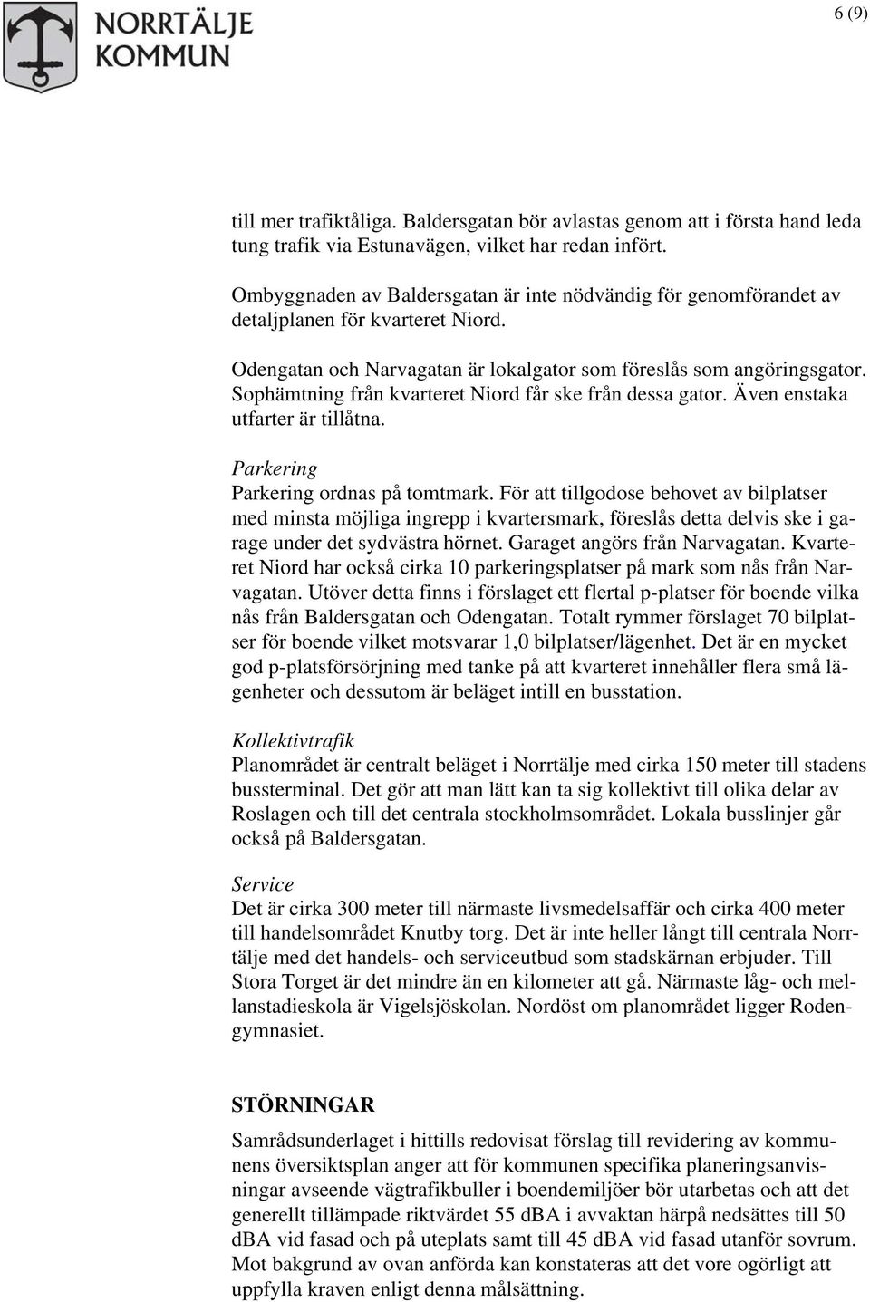 Sophämtning från kvarteret Niord får ske från dessa gator. Även enstaka utfarter är tillåtna. Parkering Parkering ordnas på tomtmark.
